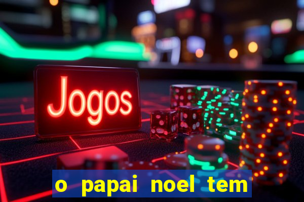 o papai noel tem quantos anos